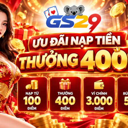 ƯU ĐÃI NẠP TIỀN GS29 400% – HƯỚNG DẪN ĐĂNG KÝ, NẠP TIỀN VÀ NHẬN THƯỞNG